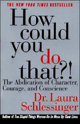 Book How Could You Do That?!: The Abdication of Character, Courage, and Conscience free