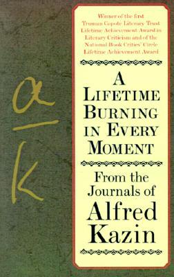 Book A Lifetime Burning in Every Moment: From the Journals of Alfred Kazin free