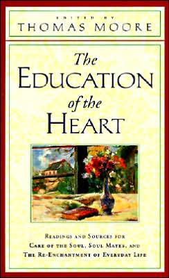 Book The Education of the Heart: Readings and Sources for Care of the Soul, Soul Mates, and The Re-Enchantment of Everyday Life free