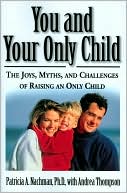 Book You and Your Only Child: The Joys, Myths, and Challenges of Raising an Only Child free