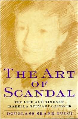 Book The Art of Scandal: The LIfe and Times of Isabella Stewart Gardner free