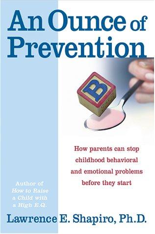 Book An Ounce Of Prevention: How Parents Can Stop Childhood Behavioral And Emotional Problems Before They Start free