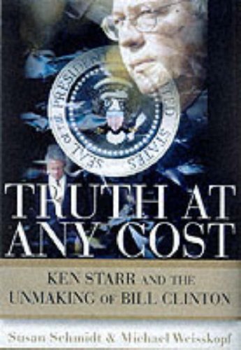 Book Truth at Any Cost: Ken Starr and the Unmaking of Bill Clinton free