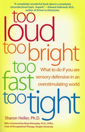 Book Too Loud, Too Bright, Too Fast, Too Tight: What to Do If You Are Sensory Defensive in an Overstimulating World free