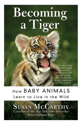 Book Becoming a Tiger: How Baby Animals Learn to Live in the Wild free