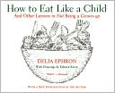 Book How to Eat Like a Child: And Other Lessons in Not Being a Grown-up free