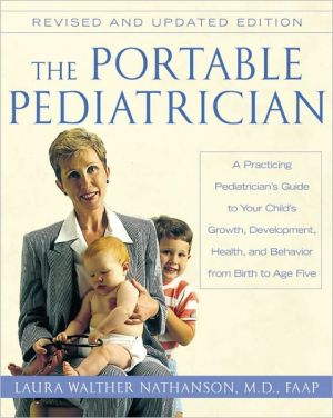 Book The Portable Pediatrician: A Practicing Pediatrician's Guide to Your Child's Growth, Development, Health and Behavior, from Birth to Age Five free