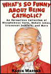 Book What's So Funny About Being Catholic?: An Uproarious Collection of Blasphemous Facts, Unholy Jokes, Irreverent Folklore, and More free