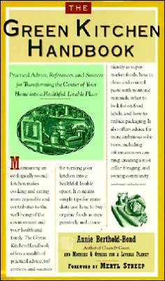 Book The Green Kitchen Handbook: Practical Advice, References, & Sources for Transforming the Center of Your Home into a Healthy, Livable Place free