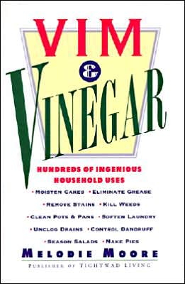 Book Vim & Vinegar: Moisten Cakes, Eliminate Grease, Remove Stains, Kill Weeds, Clean Pots & Pans, Soften Laundry, Unclog Drains, Control Dandruff, Season Salads free