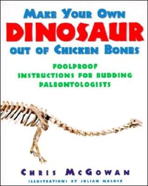 Book Make Your Own Dinosaur out of Chicken Bones: Foolproof Instructions for Budding Paleontologists free