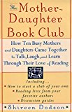 Book The Mother-Daughter Book Club: How Ten Busy Mothers and Daughters Came Together to Talk, Laugh and Learn Through Their Love of Reading free