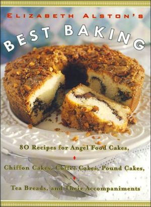 Book Elizabeth Alston's Best Baking: 80 Recipes for Angel Food Cakes, Chiffon Cakes, Coffee Cakes, Pound Cakes, Tea Breads, and Their Accompaniments free