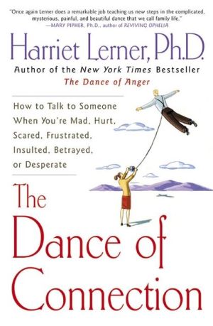Book The Dance of Connection: How to Talk to Someone When You're Mad, Hurt, Scared, Frustrated, Insulted, Betrayed, or Desperate free