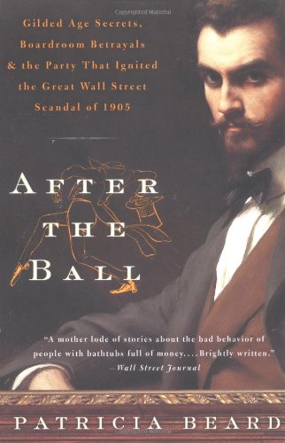 Book After the Ball: Gilded Age Secrets, Boardroom Betrayals, and the Party That Ignited the Great Wall Street Scandal of 1905 free