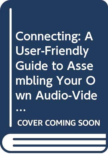 Book Connecting: A User-Friendly Guide to Assembling Your Own Audio-Video Home Entertainment Center free