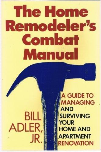 Book The Home Remodeler's Combat Manual: A Guide to Managing and Surviving Your Home and Apartment...... free