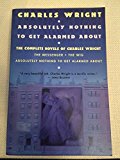 Book Absolutely Nothing to Get Alarmed About: The Complete Novels of Charles Wright free