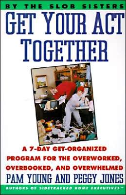 Book Get Your Act Together: A 7-Day Get-Organized Program For The Overworked, Overbooked, and Overwhelmed free