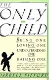 Book The Only Child: Being One, Loving One, Understanding One, Raising One free