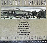 Book Growing Up Western: Recollections by Dee Brown, A.B. Guthrie, Jr., David Lavender, Wright Morris, Clyde Rice, Wallace Stegner, Frank Walters free
