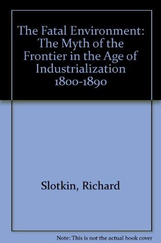 Book The Fatal Environment: The Myth of the Frontier in the Age of Industrialization 1800-1890 free
