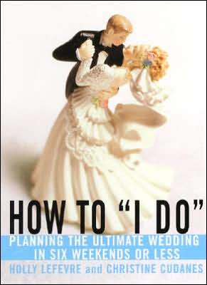Book How to "I Do": Planning the Ultimate Wedding in Six Weekends or Less free