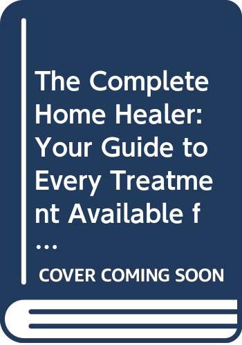 Book The Complete Home Healer: Your Guide To Every Treatment Available For Over 300 Of The Most Common Health Problems free