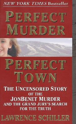 Book Perfect Murder, Perfect Town : The Uncensored Story of the JonBenet Murder and the Grand Jury's Search for the Final Truth free
