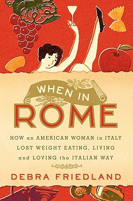 Book When In Rome: How An American Woman In Italy Lost Weight Eating, Living, And Loving The Italian Way free