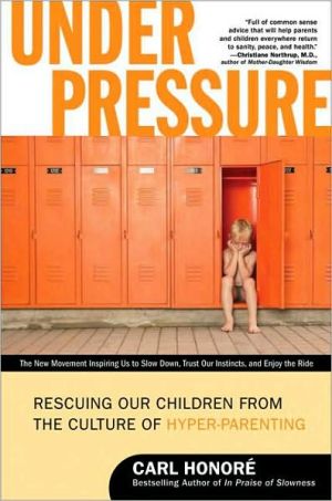 Book Under Pressure: Rescuing Our Children from the Culture of Hyper-Parenting free