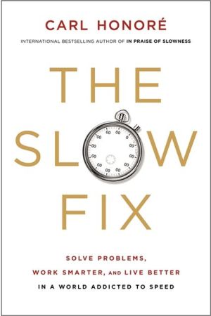 Book The Slow Fix: Solve Problems, Work Smarter, and Live Better in a World Addicted to Speed free