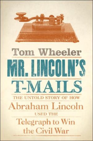 Book Mr. Lincoln's T-Mails: The Untold Story of How Abraham Lincoln Used the Telegraph to Win the Civil War free