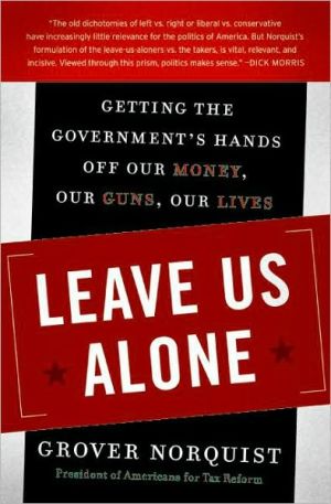 Book Leave Us Alone: Getting the Government's Hands Off Our Money, Our Guns, Our Lives free