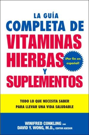 Book La Guia Completa de Vitaminas, Hierbas y Suplementos: Todo lo que Necesita Saber para Llevar una Vida Saludable free