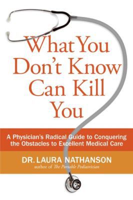 Book What You Don't Know Can Kill You: A Physician's Radical Guide to Conquering the Obstacles to Excellent Medical Care free