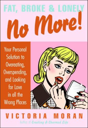 Book Fat, Broke & Lonely No More: Your Personal Solution to Overeating, Overspending, and Looking for Love in All the Wrong Places free