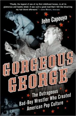 Book Gorgeous George: The Outrageous Bad-Boy Wrestler Who Created American Pop Culture free