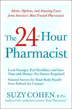 Book The 24-Hour Pharmacist: Advice, Options, and Amazing Cures from America's Most Trusted Pharmacist free