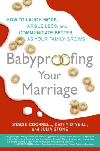 Book Babyproofing Your Marriage: How To Laugh More, Argue Less, And Communicate Better As Your Family Grows By Stacie Cockrell, Cathy O'neill And Julia Stone (2007, Book, Illustrated): How To Laugh More, Argue Less, And Communicate Better As Your Family Grows free