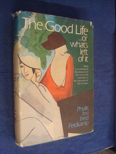 Book The good life ... or what's left of it;: Being a recounting of the pleasures of the senses that contribute to the enjoyment of life in France free