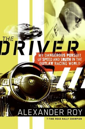 Book The Driver: My Dangerous Pursuit of Speed and Truth in the Outlaw Racing World free