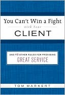 Book You Can't Win A Fight With Your Client: & 49 Other Rules For Providing Great Service free
