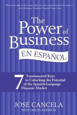 Book The Power Of Business En Espanol: 7 Fundamental Keys To Unlocking The Potential Of The Spanish-language Hispanic Market (spanish Edition) free
