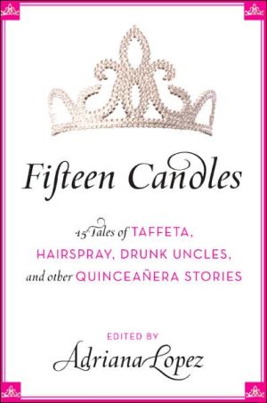 Book Fifteen Candles: 15 Tales of Taffeta, Hairspray, Drunk Uncles, and other Quinceanera Stories free