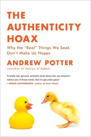 Book The Authenticity Hoax: Why the “Real” Things We Seek Don't Make Us Happy free