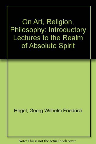 Book On Art, Religion, Philosophy: Introductory Lectures to the Realm of Absolute Spirit free