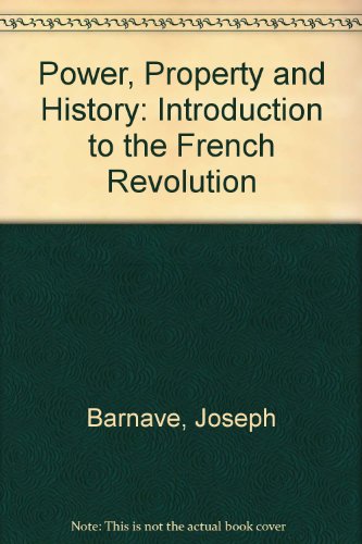 Book Power, Property, And History;: Barnave's Introduction To The French Revolution And Other Writings (harper Torchbooks, Tb1556) free