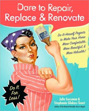 Book Dare to Repair, Replace & Renovate: Do-It-Herself Projects to Make Your Home More Comfortable, More Beautiful & More Valuable! free