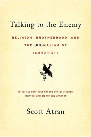 Book Talking to the Enemy: Religion, Brotherhood, and the (Un)Making of Terrorists free